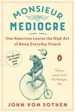 Load image into Gallery viewer, Monsieur Mediocre: The High Art of Being Everyday French